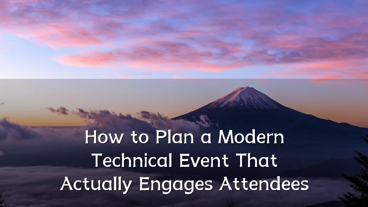 How to Plan a Modern Technical Event That Actually Engages Attendees