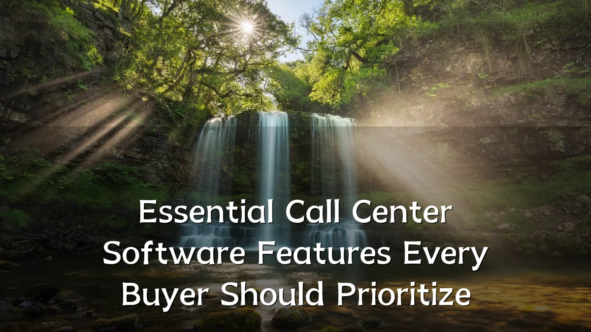 Essential Call Center Software Features Every Buyer Should Prioritize