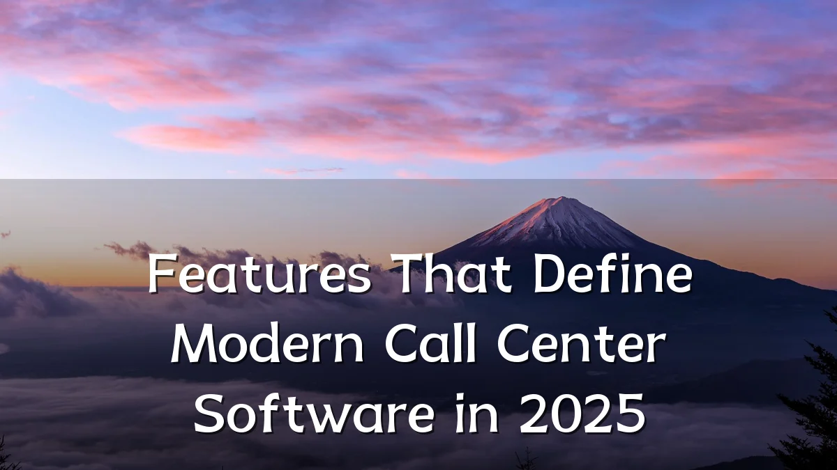 Features That Define Modern Call Center Software in 2025