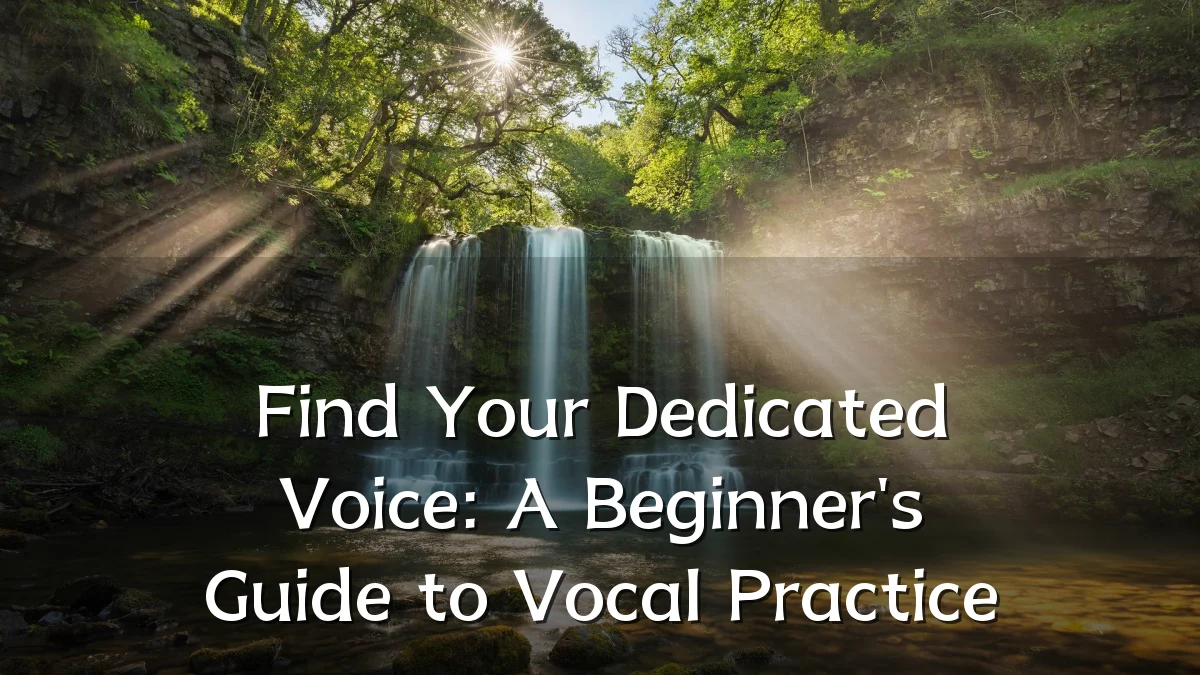 Find Your Dedicated Voice: A Beginner's Guide to Vocal Practice
