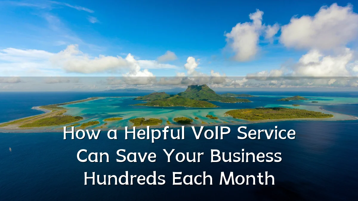 How a Helpful VoIP Service Can Save Your Business Hundreds Each Month