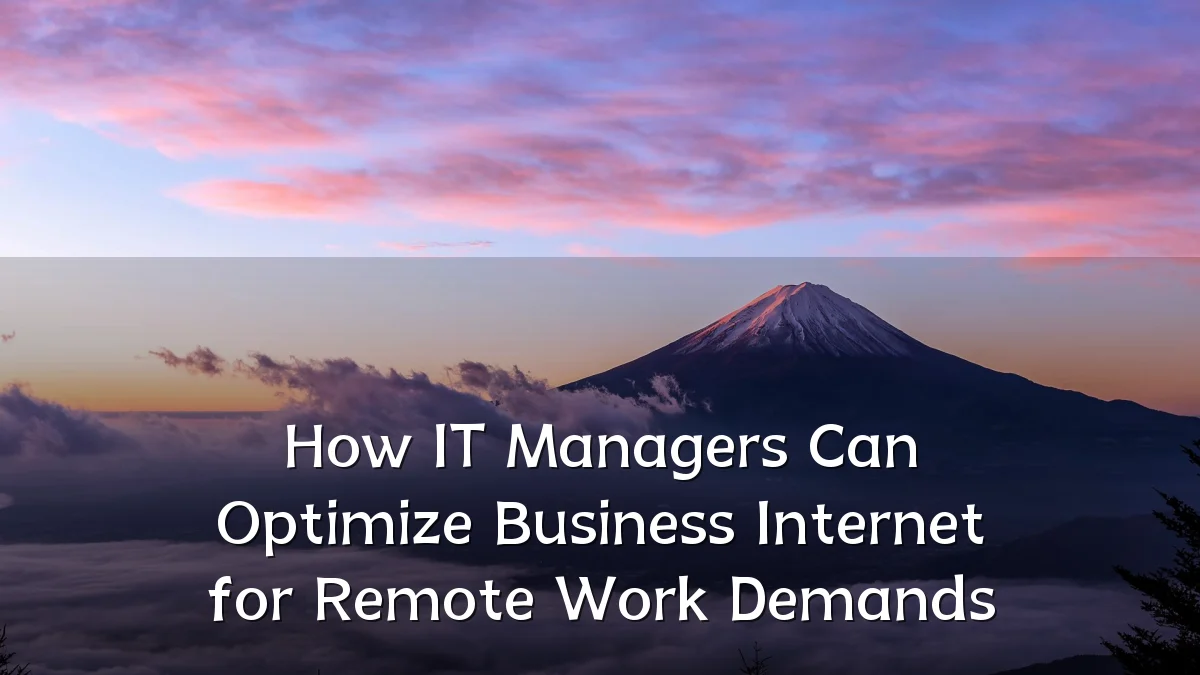 How IT Managers Can Optimize Business Internet for Remote Work Demands