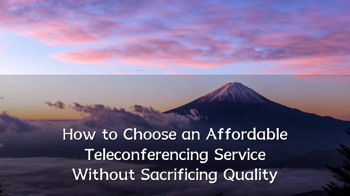 How to Choose an Affordable Teleconferencing Service Without Sacrificing Quality