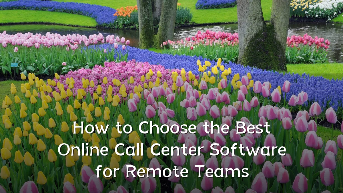 How to Choose the Best Online Call Center Software for Remote Teams