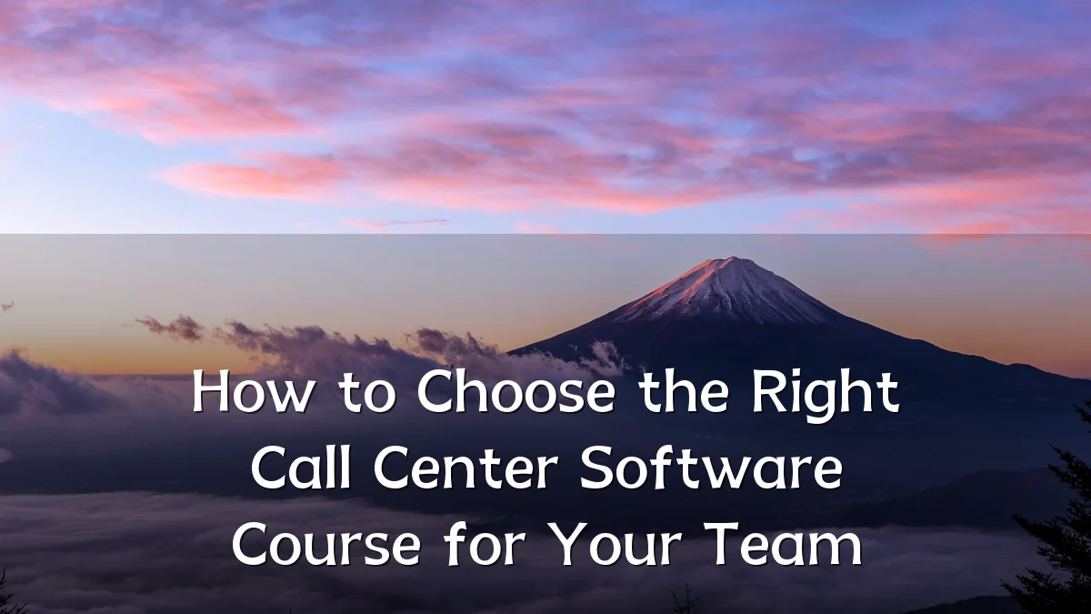 How to Choose the Right Call Center Software Course for Your Team