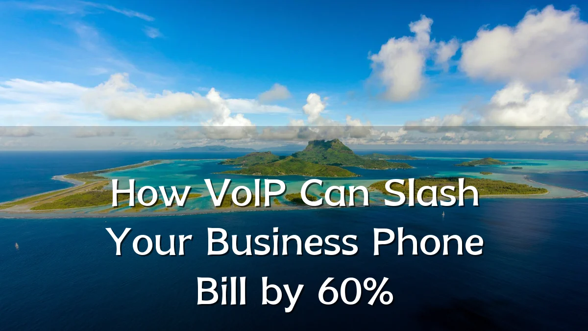 How VoIP Can Slash Your Business Phone Bill by 60%