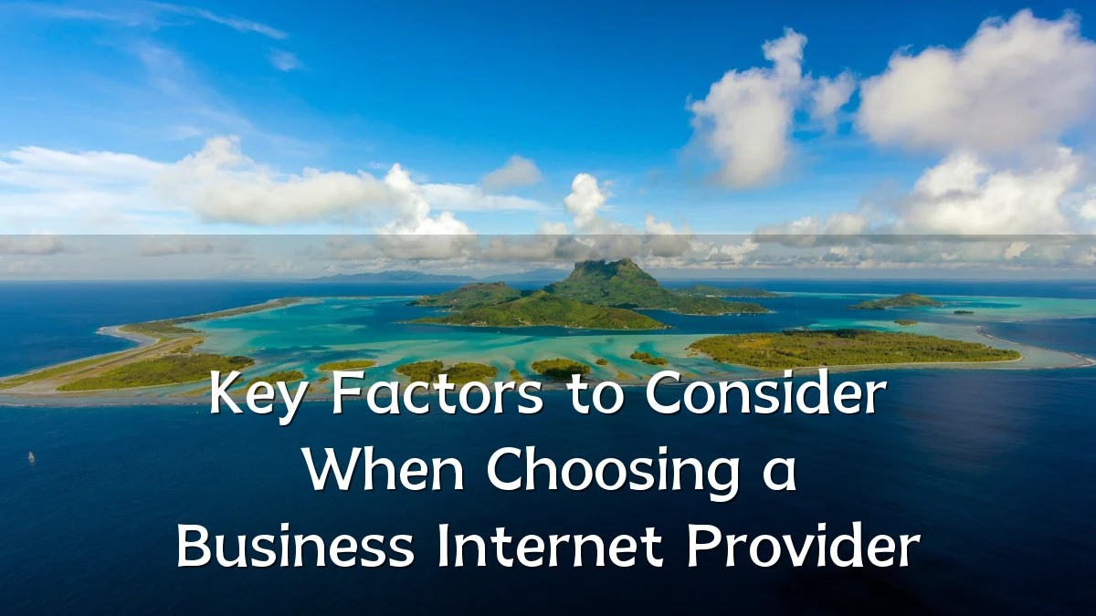 Key Factors to Consider When Choosing a Business Internet Provider