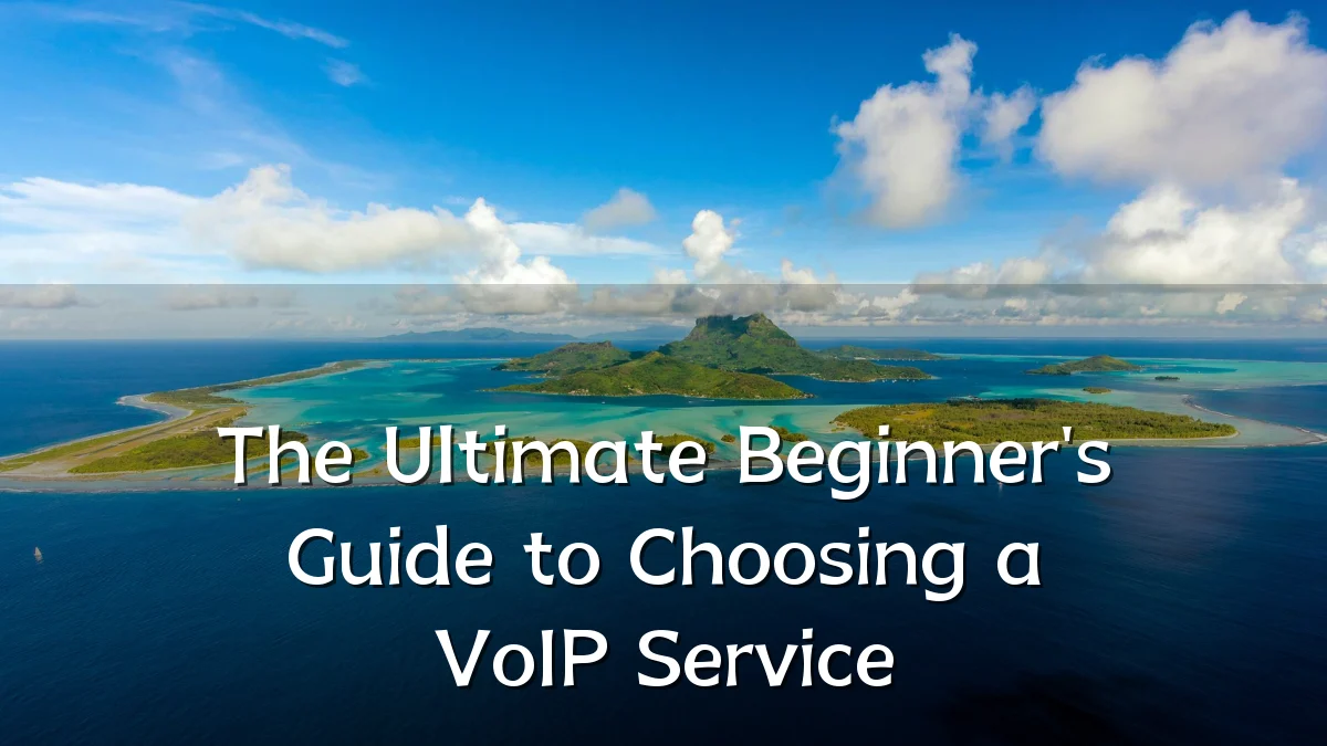 The Ultimate Beginner's Guide to Choosing a VoIP Service