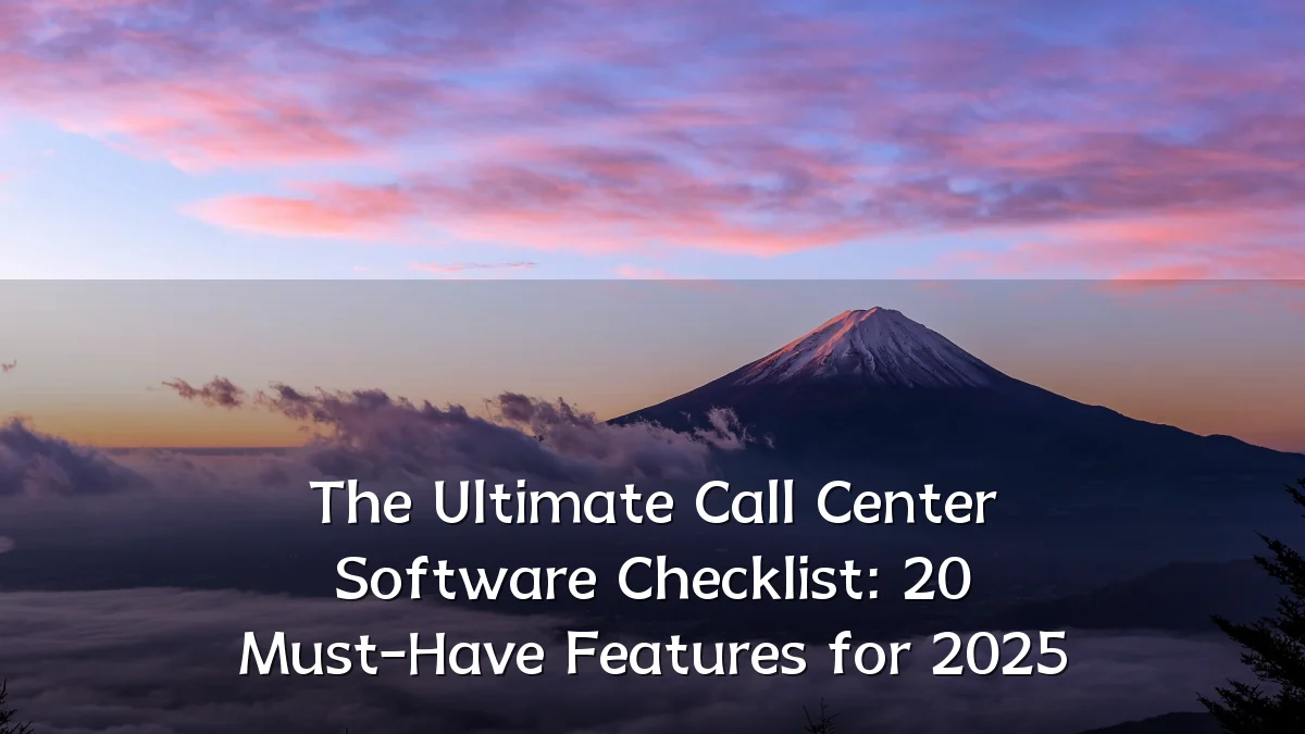 The Ultimate Call Center Software Checklist: 20 Must-Have Features for 2025