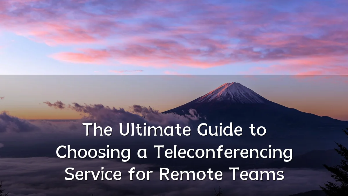 The Ultimate Guide to Choosing a Teleconferencing Service for Remote Teams