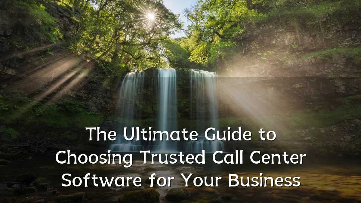 The Ultimate Guide to Choosing Trusted Call Center Software for Your Business