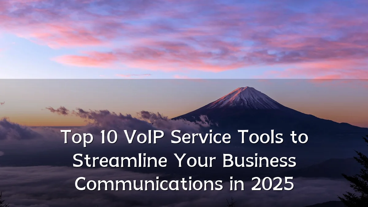 Top 10 VoIP Service Tools to Streamline Your Business Communications in 2025