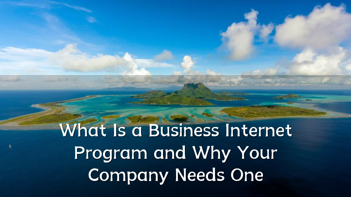 What Is a Business Internet Program and Why Your Company Needs One