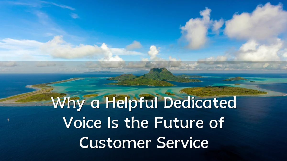 Why a Helpful Dedicated Voice Is the Future of Customer Service