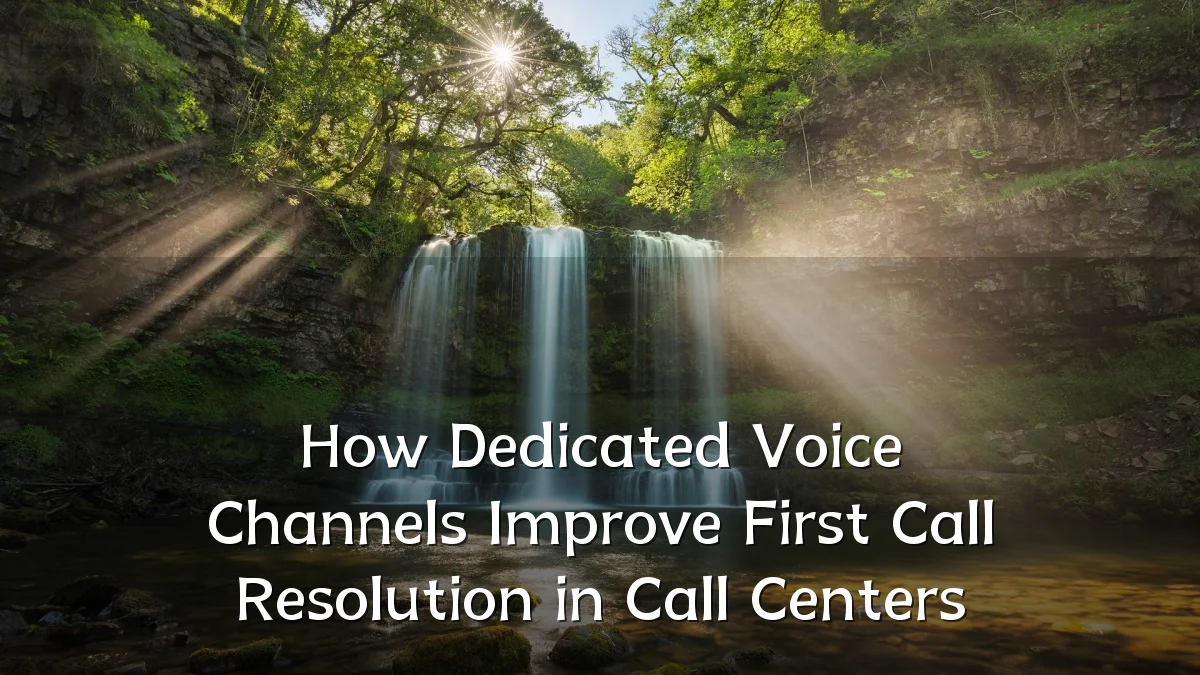How Dedicated Voice Channels Improve First Call Resolution in Call Centers
