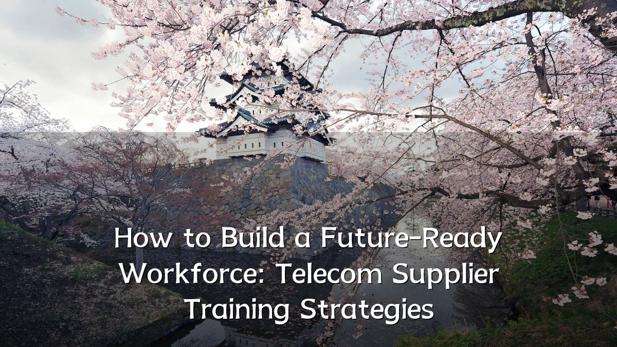 How to Build a Future-Ready Workforce: Telecom Supplier Training Strategies