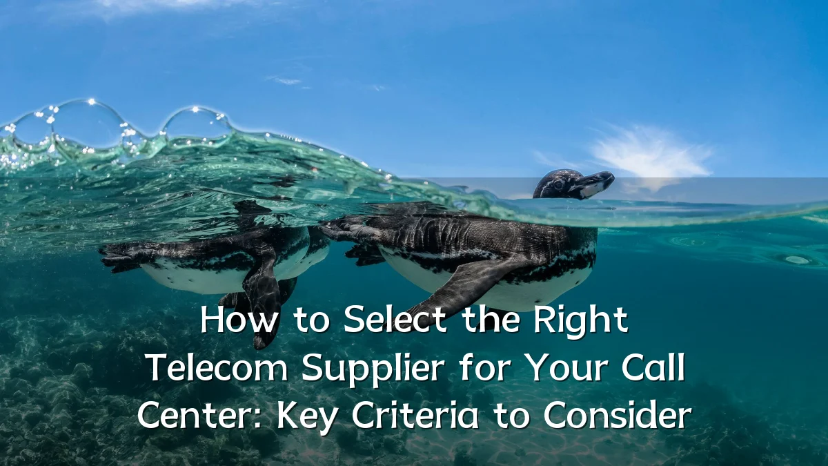 How to Select the Right Telecom Supplier for Your Call Center: Key Criteria to Consider
