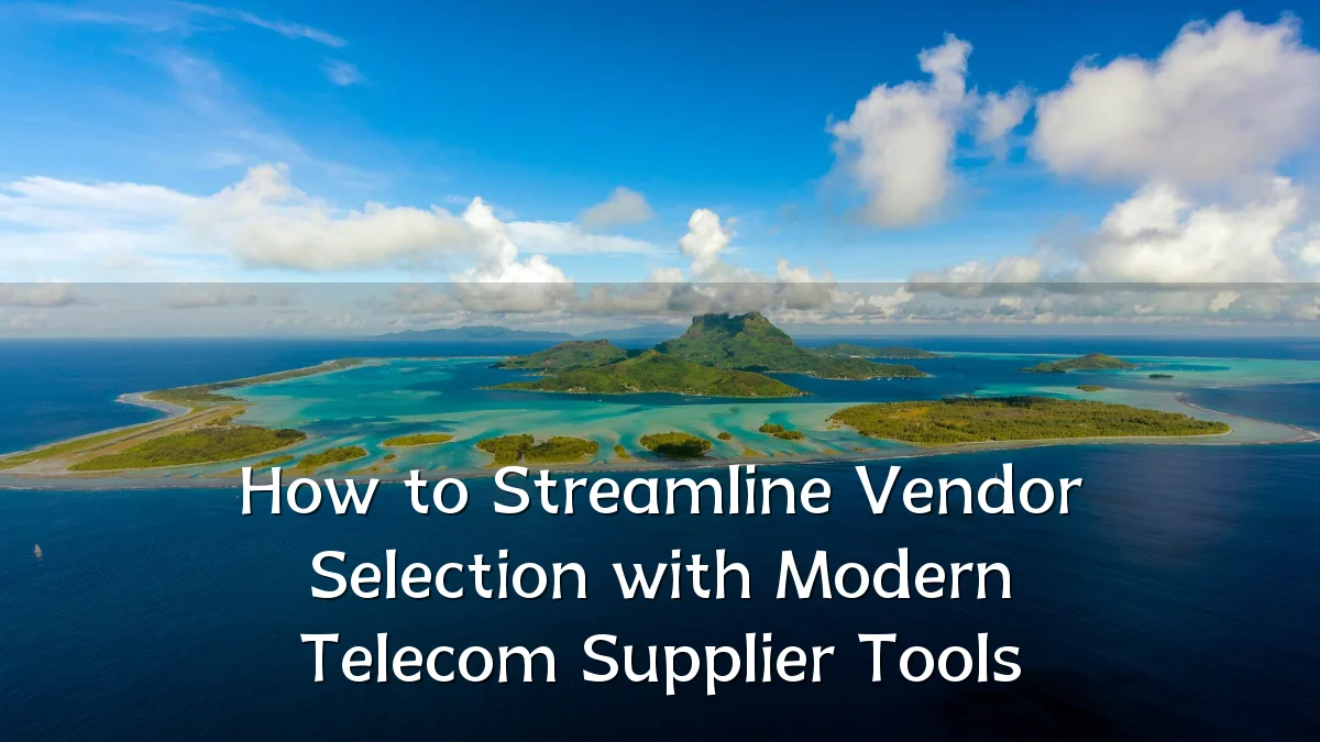 How to Streamline Vendor Selection with Modern Telecom Supplier Tools