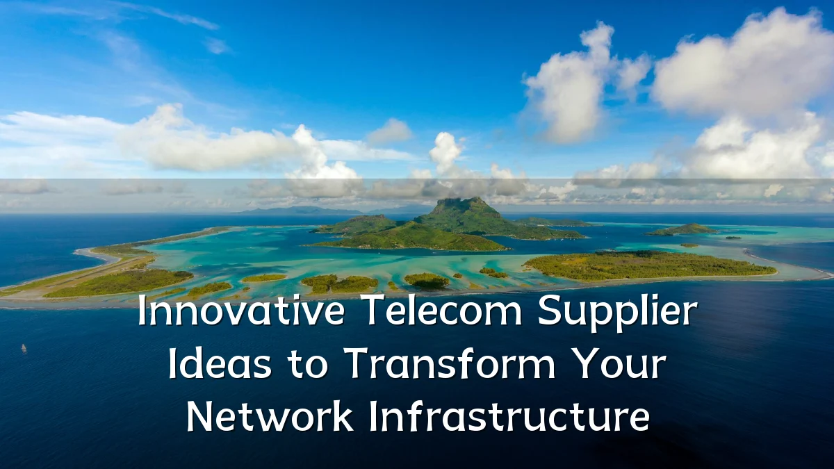 Innovative Telecom Supplier Ideas to Transform Your Network Infrastructure