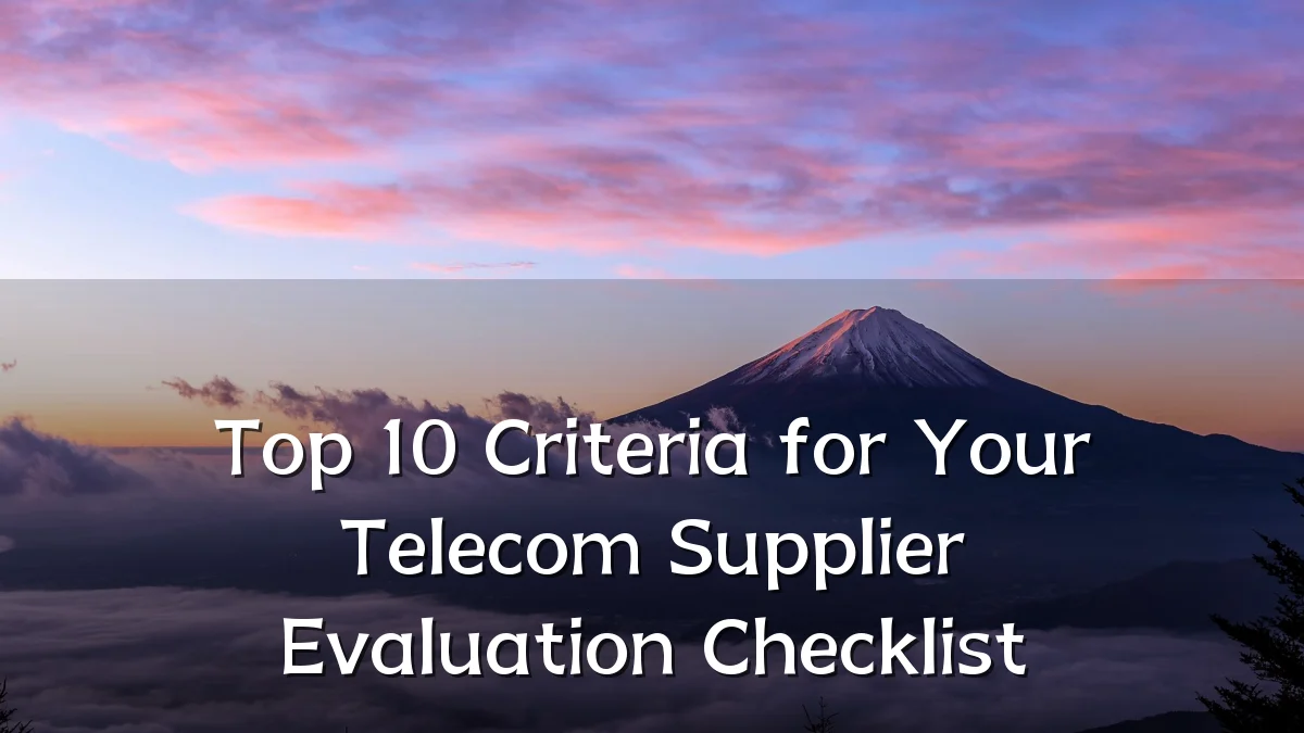 Top 10 Criteria for Your Telecom Supplier Evaluation Checklist