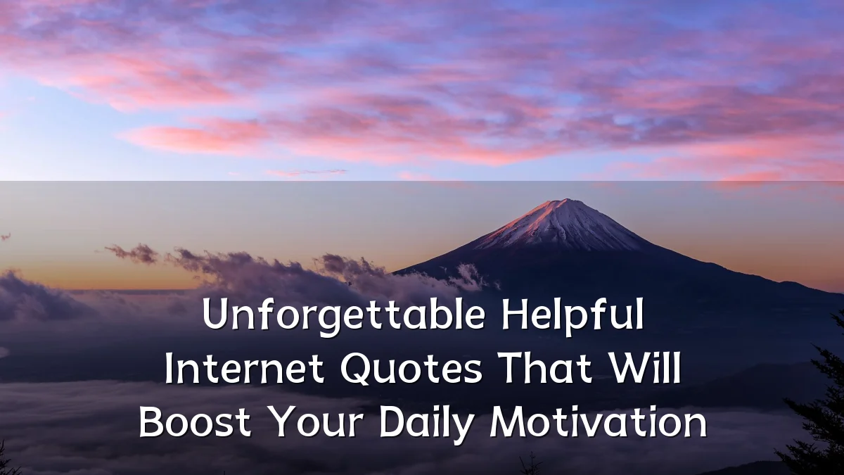 Unforgettable Helpful Internet Quotes That Will Boost Your Daily Motivation